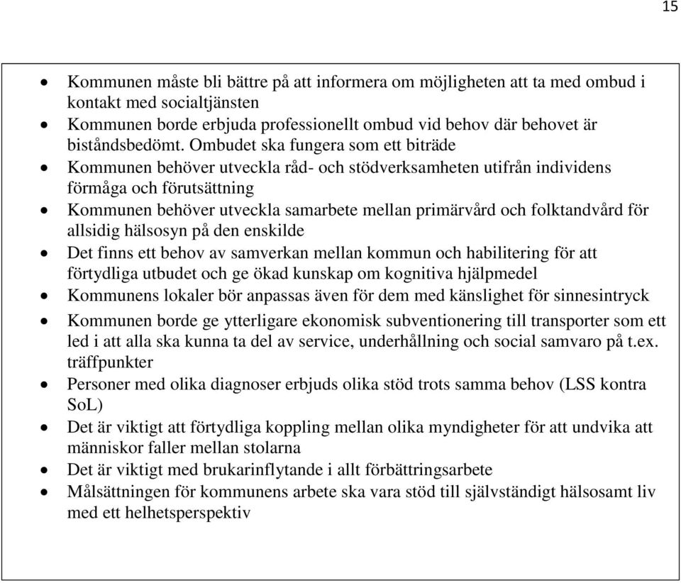 folktandvård för allsidig hälsosyn på den enskilde Det finns ett behov av samverkan mellan kommun och habilitering för att förtydliga utbudet och ge ökad kunskap om kognitiva hjälpmedel Kommunens