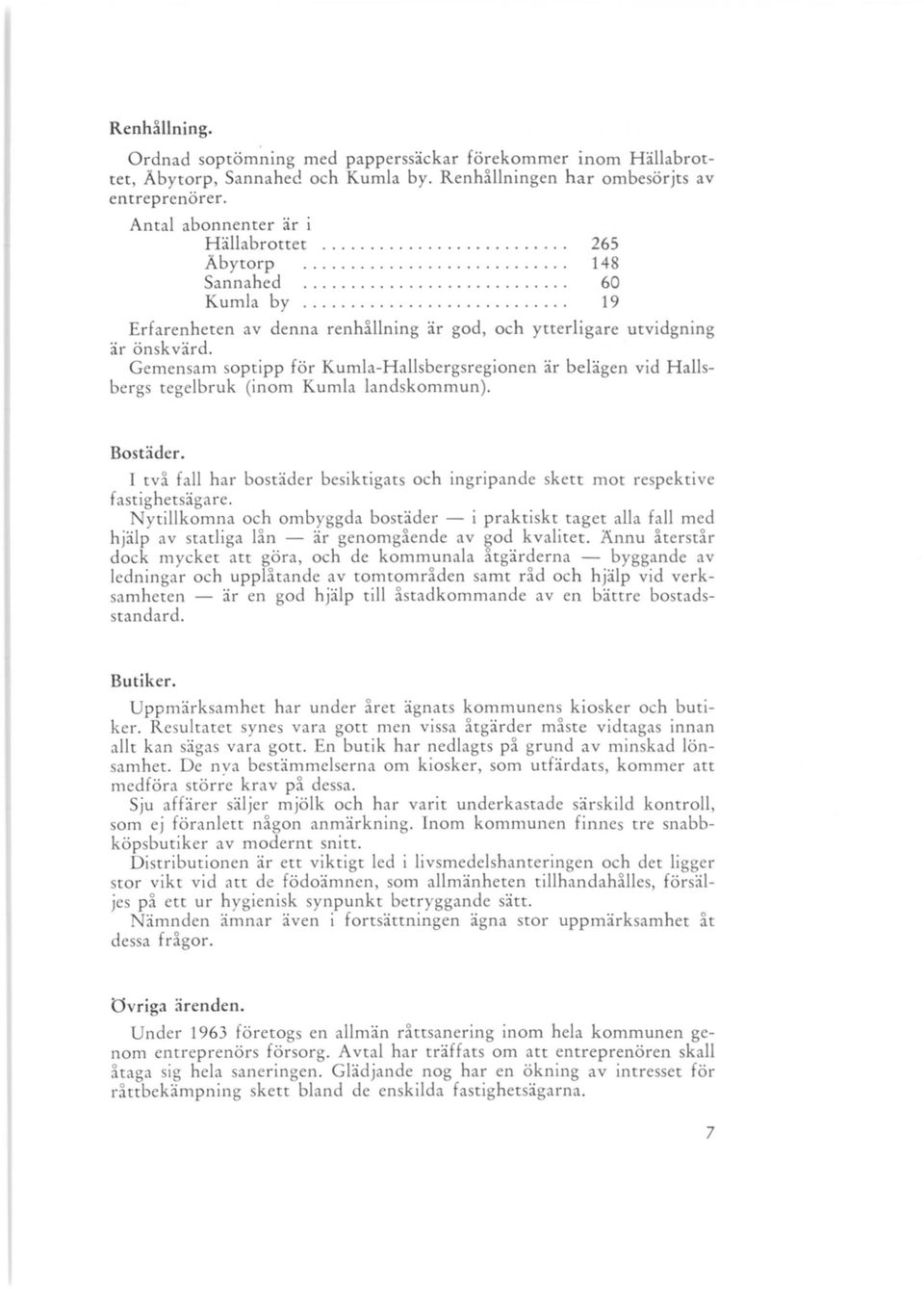 Gemensam soptipp för Kumla-Hallsbergsregionen är belägen vid Hallsbergs tegelbruk (inom Kumla landskommun). Bostäder.