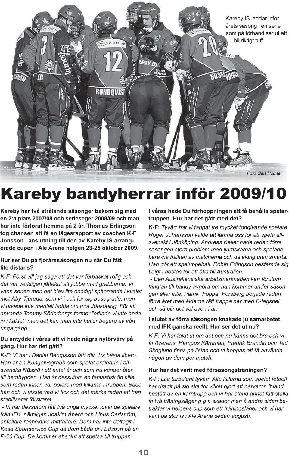 Thomas Erlingson tog chansen att få en lägesrapport av coachen K-F Jonsson i anslutning till den av Kareby IS arrangerade cupen i Ale Arena helgen 23-25 oktober 2009.