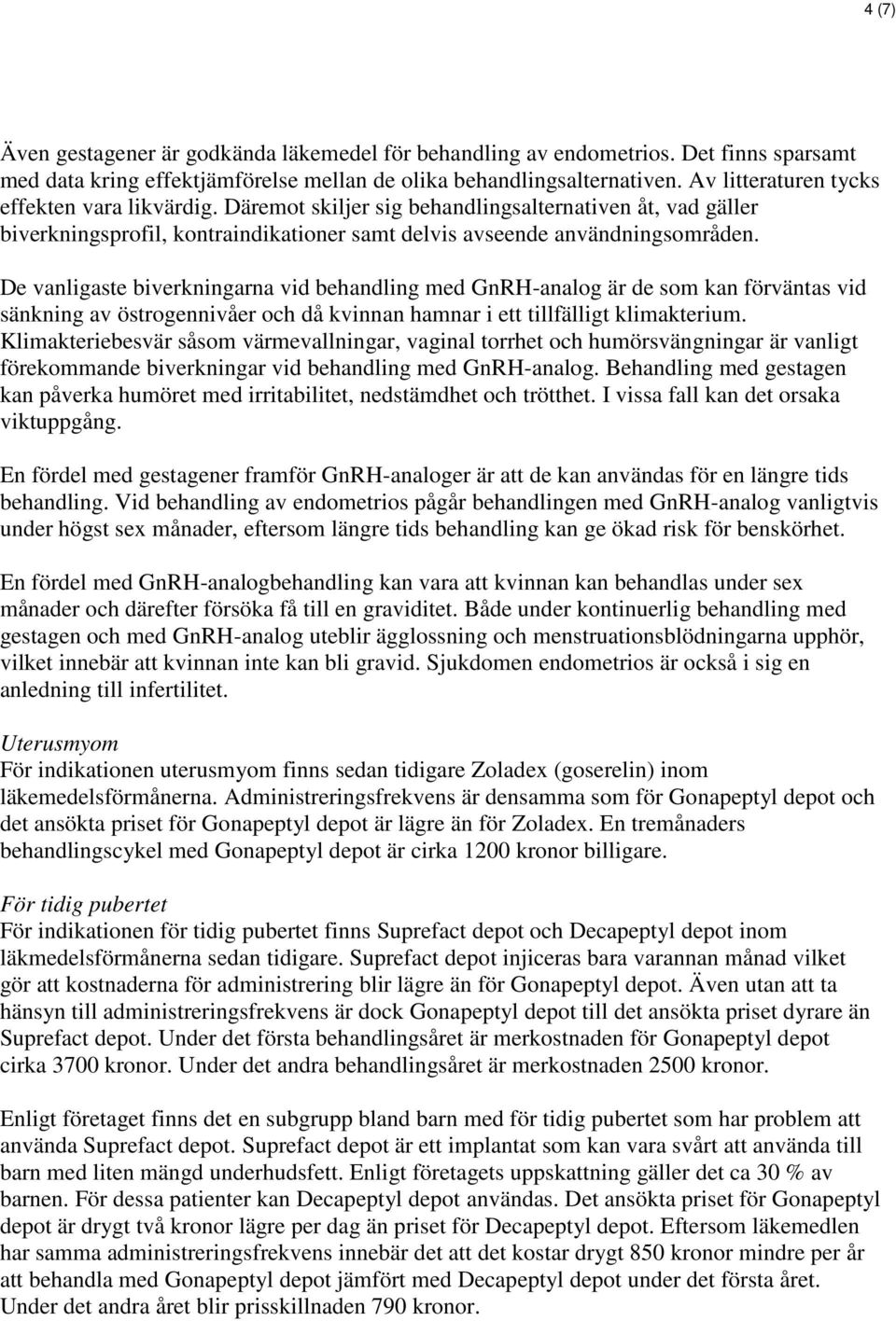 De vanligaste biverkningarna vid behandling med GnRH-analog är de som kan förväntas vid sänkning av östrogennivåer och då kvinnan hamnar i ett tillfälligt klimakterium.