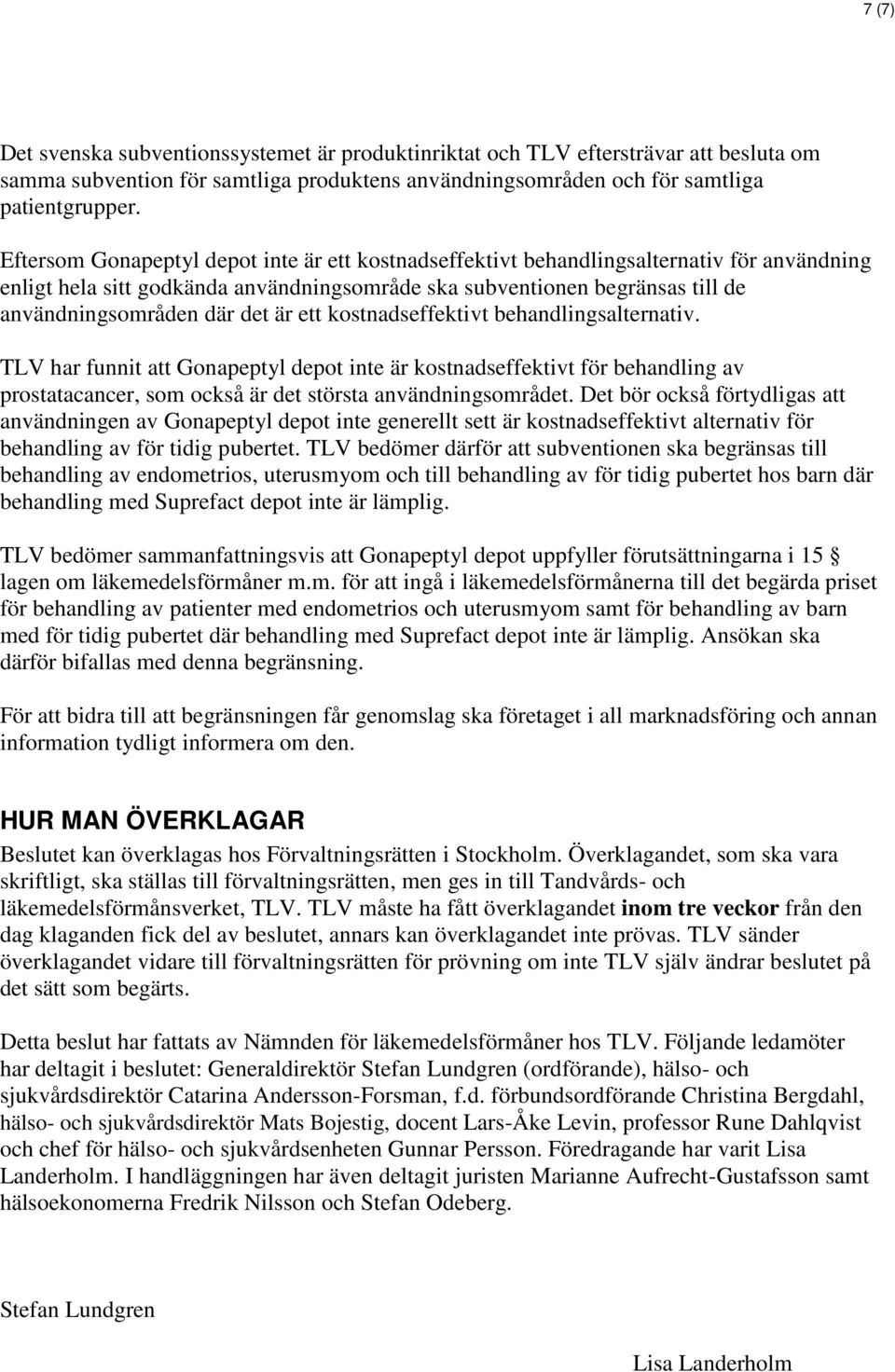 är ett kostnadseffektivt behandlingsalternativ. TLV har funnit att Gonapeptyl depot inte är kostnadseffektivt för behandling av prostatacancer, som också är det största användningsområdet.