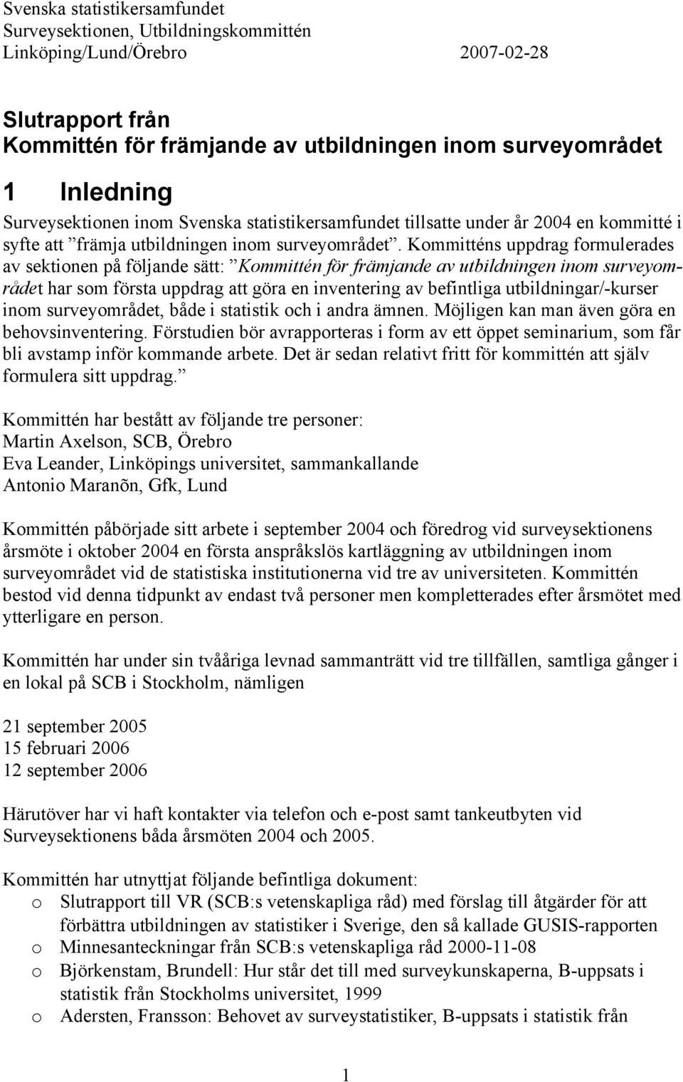 Kommitténs uppdrag formulerades av sektionen på följande sätt: Kommittén för främjande av utbildningen inom surveyområdet har som första uppdrag att göra en inventering av befintliga