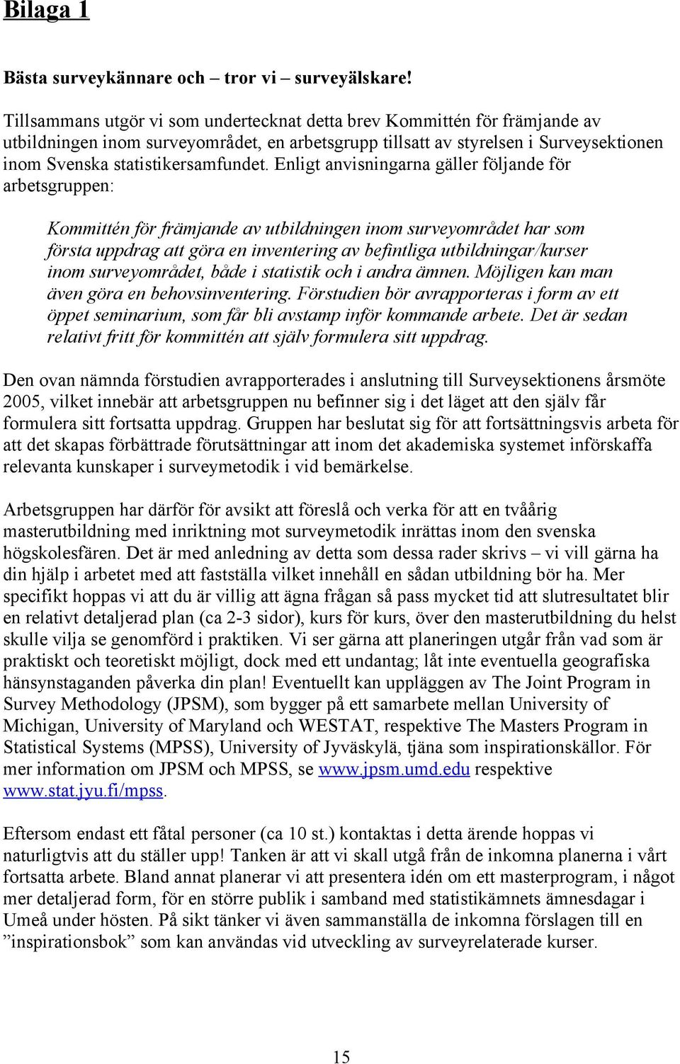 Enligt anvisningarna gäller följande för arbetsgruppen: Kommittén för främjande av utbildningen inom surveyområdet har som första uppdrag att göra en inventering av befintliga utbildningar/kurser