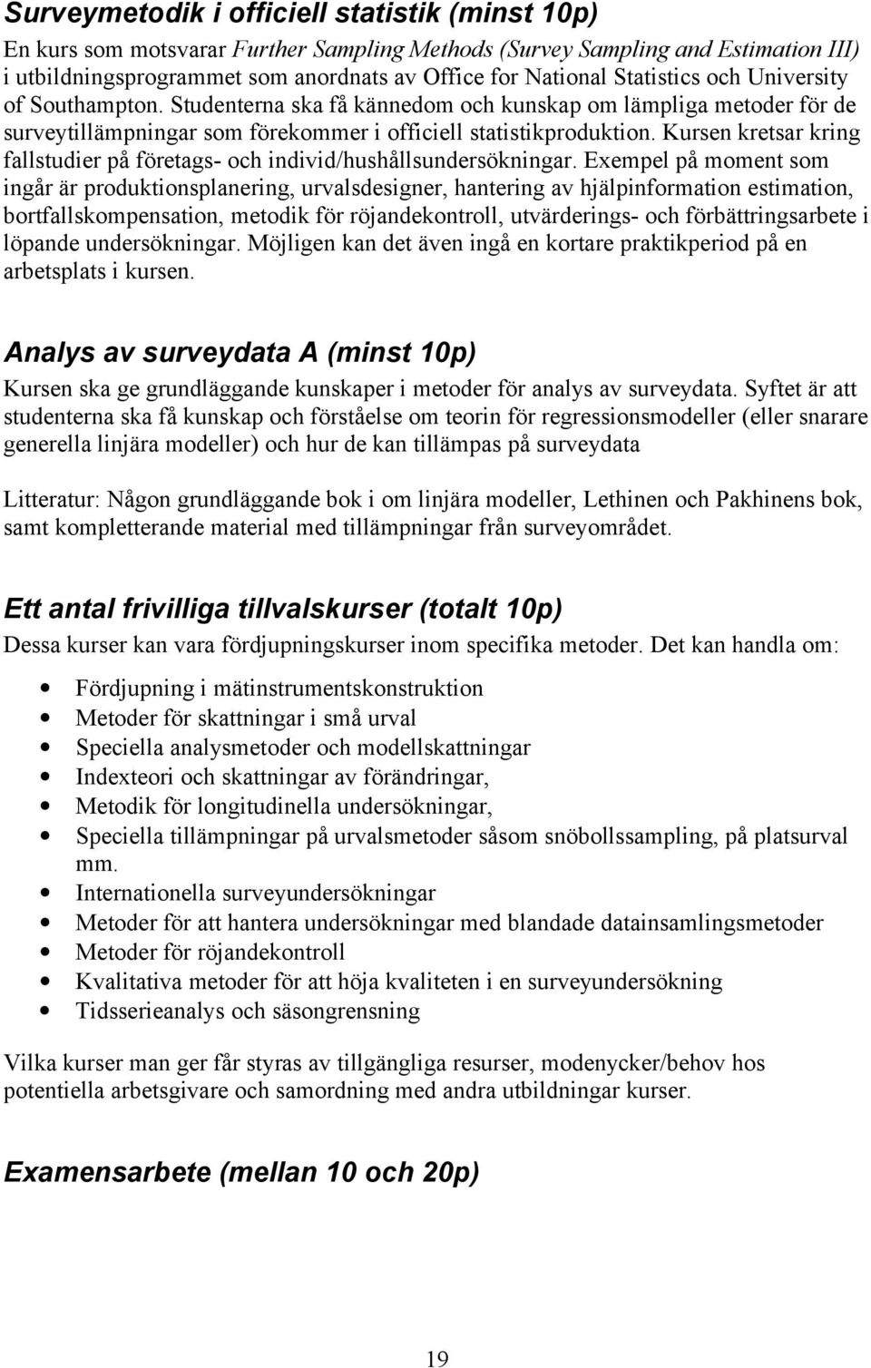 Kursen kretsar kring fallstudier på företags- och individ/hushållsundersökningar.