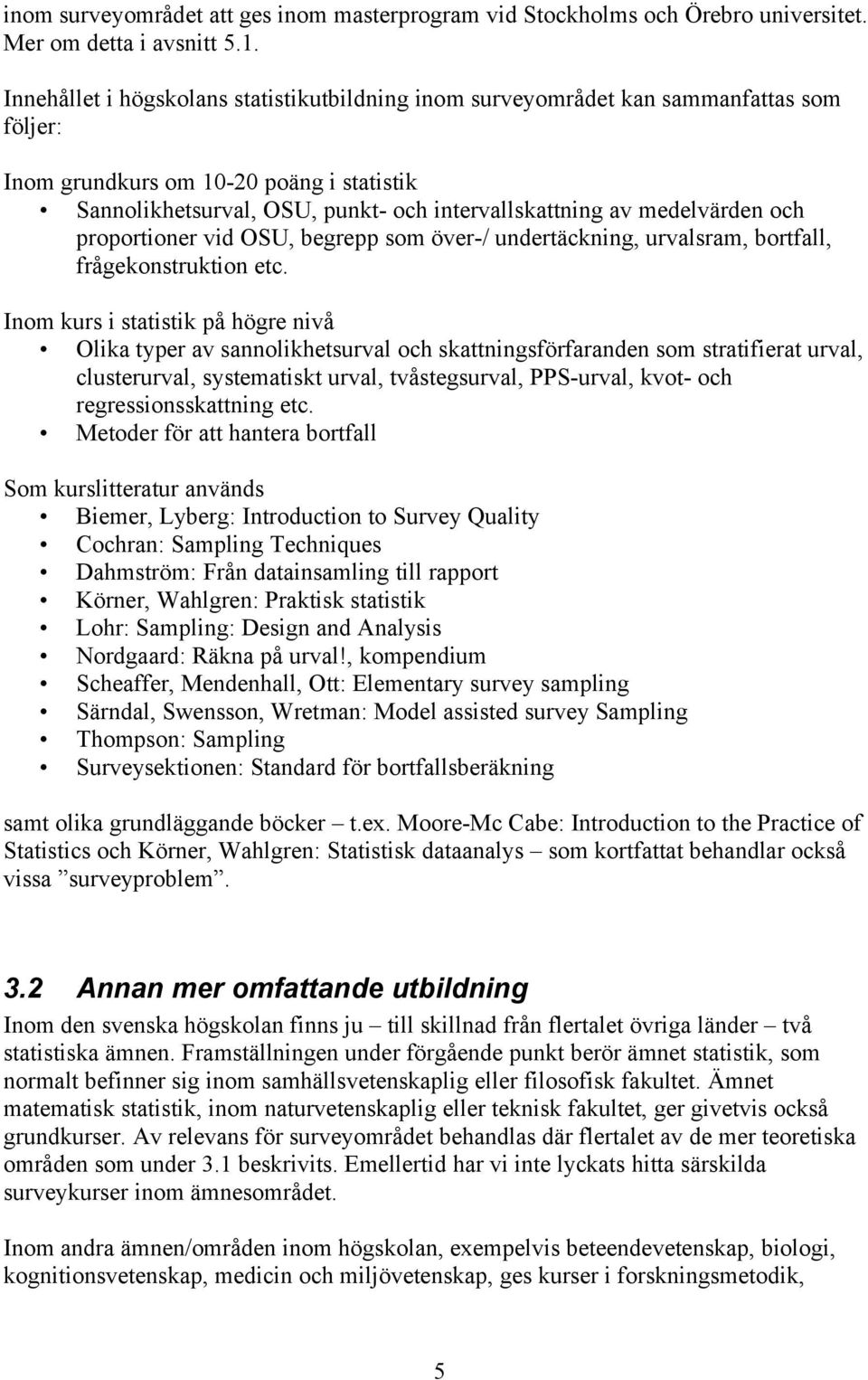 medelvärden och proportioner vid OSU, begrepp som över-/ undertäckning, urvalsram, bortfall, frågekonstruktion etc.