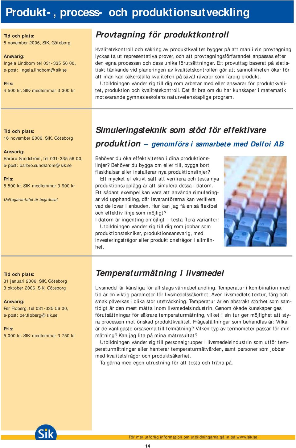 provtagningsförfarandet anpassas efter den egna processen och dess unika förutsättningar.