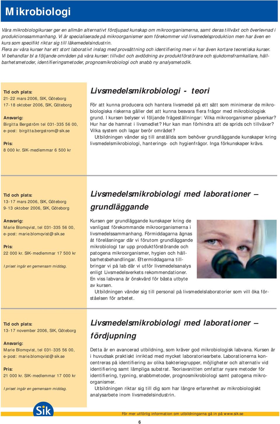 Flera av våra kurser har ett stort laborativt inslag med provsättning och identifiering men vi har även kortare teoretiska kurser.