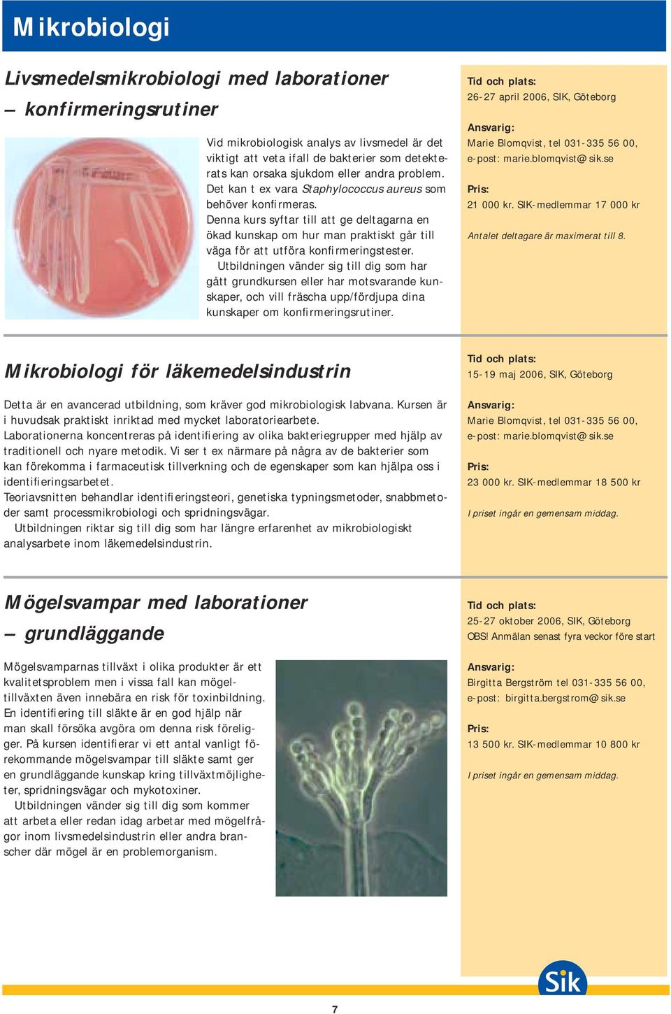 Denna kurs syftar till att ge deltagarna en ökad kunskap om hur man praktiskt går till väga för att utföra konfirmeringstester.