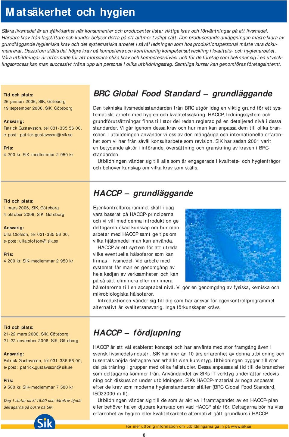 Den producerande anläggningen måste klara av grundläggande hygieniska krav och det systematiska arbetet i såväl ledningen som hos produktionspersonal måste vara dokumenterat.