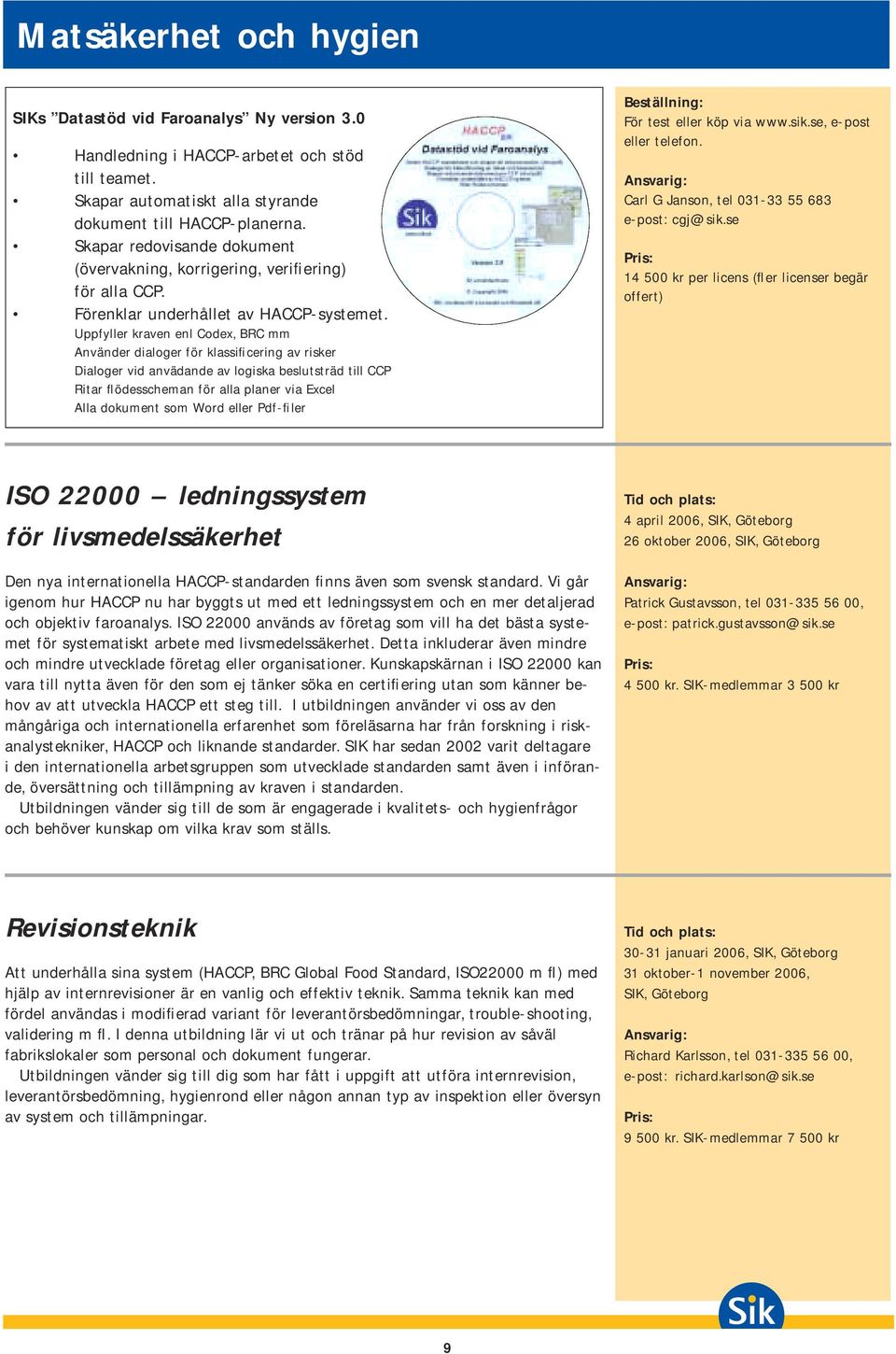 Uppfyller kraven enl Codex, BRC mm Använder dialoger för klassificering av risker Dialoger vid anvädande av logiska beslutsträd till CCP Ritar flödesscheman för alla planer via Excel Alla dokument