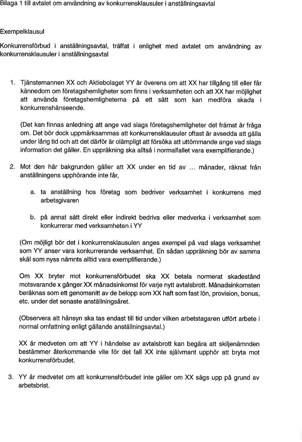 Tjänstemannen XX och Aktiebolaget YY är överens om att XX har tillgång till eller tår kännedom om företagshemlig heter som finns i verksamheten och att XX har möjlighet att använda