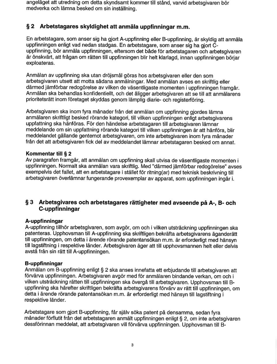 En arbetstagare, som anser sig ha gjort C uppfinning, bör anmäla uppfinningen, eftersom det både för arbetstagaren och arbetsgivaren är önskvärt, att frågan om rätten till uppfinningen blir helt