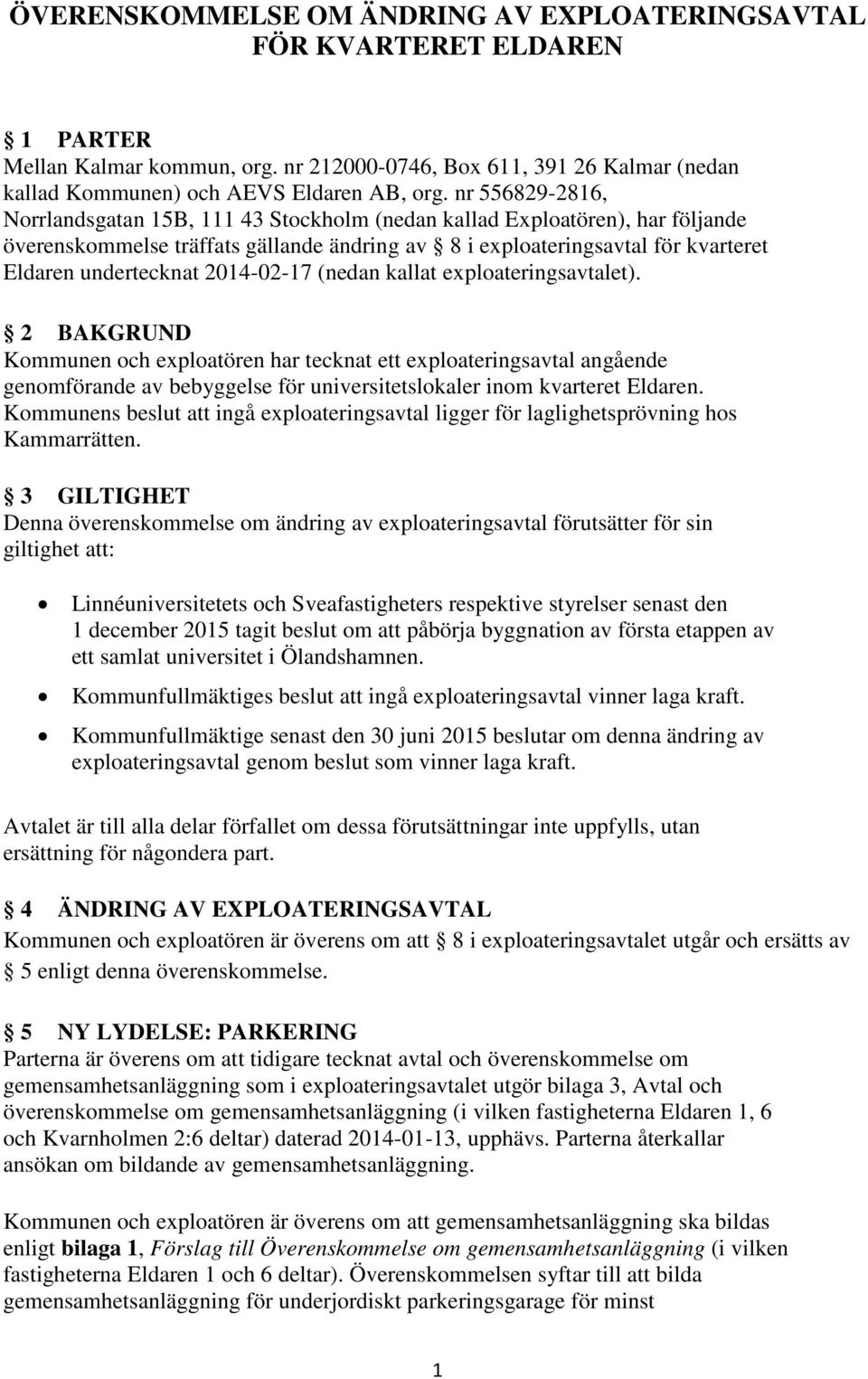 (nedan kallat exploateringsavtalet). 2 BAKGRUND Kommunen och exploatören har tecknat ett exploateringsavtal angående genomförande av bebyggelse för universitetslokaler inom kvarteret Eldaren.