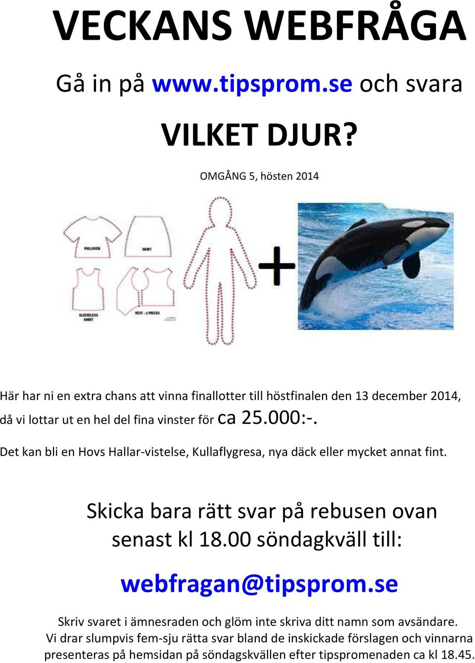 000:-. Det kan bli en Hovs Hallar-vistelse, Kullaflygresa, nya däck eller mycket annat fint. Skicka bara rätt svar på rebusen ovan senast kl 18.