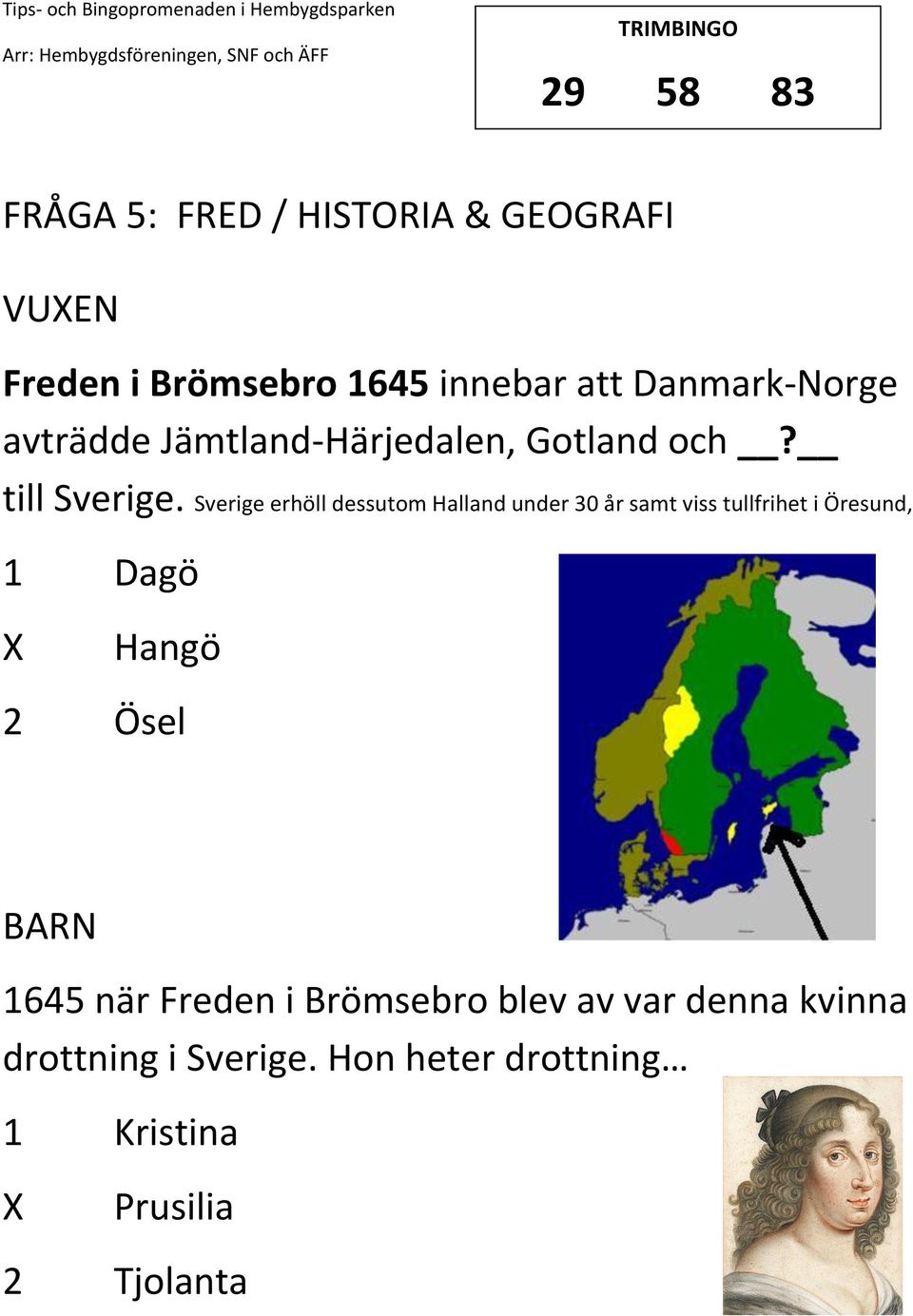 Sverige erhöll dessutom Halland under 30 år samt viss tullfrihet i Öresund, 1 Dagö Hangö 2
