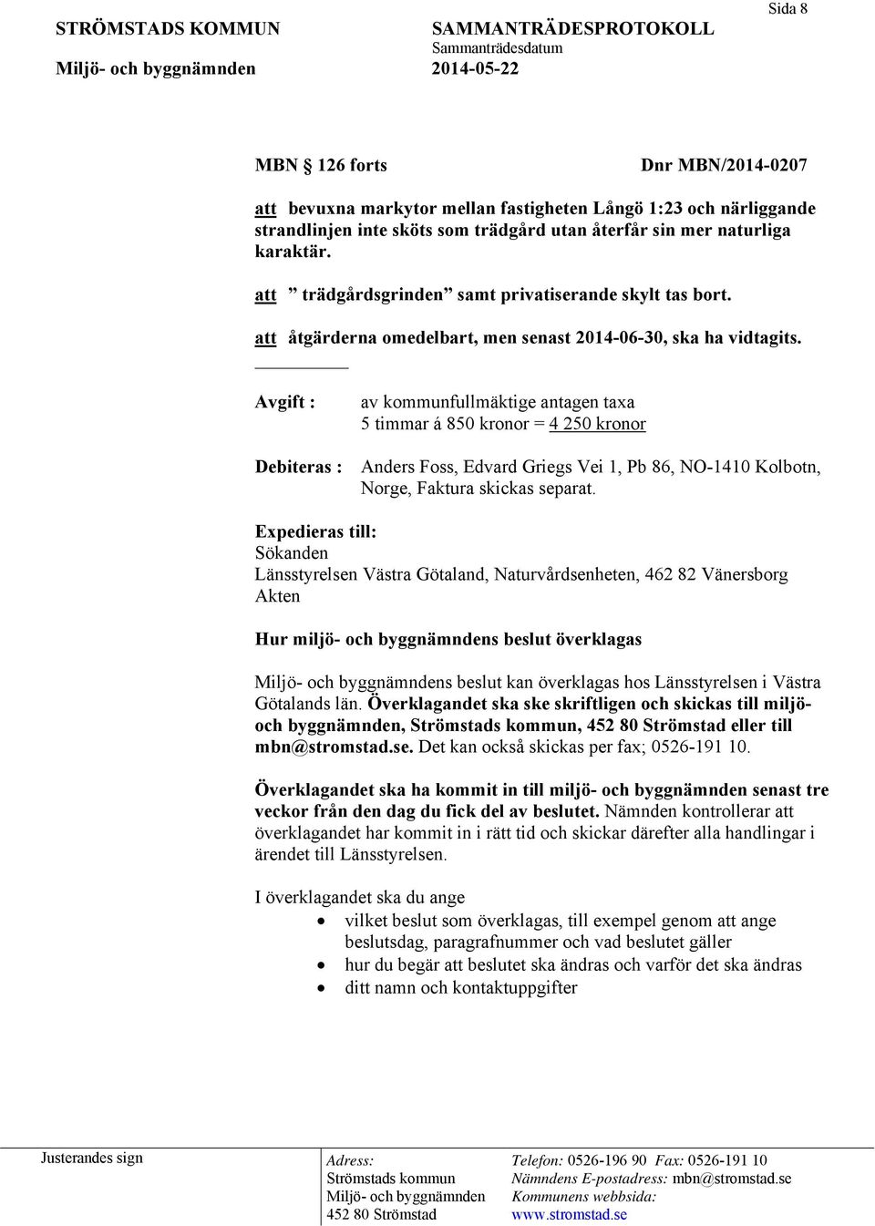 Avgift : av kommunfullmäktige antagen taxa 5 timmar á 850 kronor = 4 250 kronor Debiteras : Anders Foss, Edvard Griegs Vei 1, Pb 86, NO-1410 Kolbotn, Norge, Faktura skickas separat.