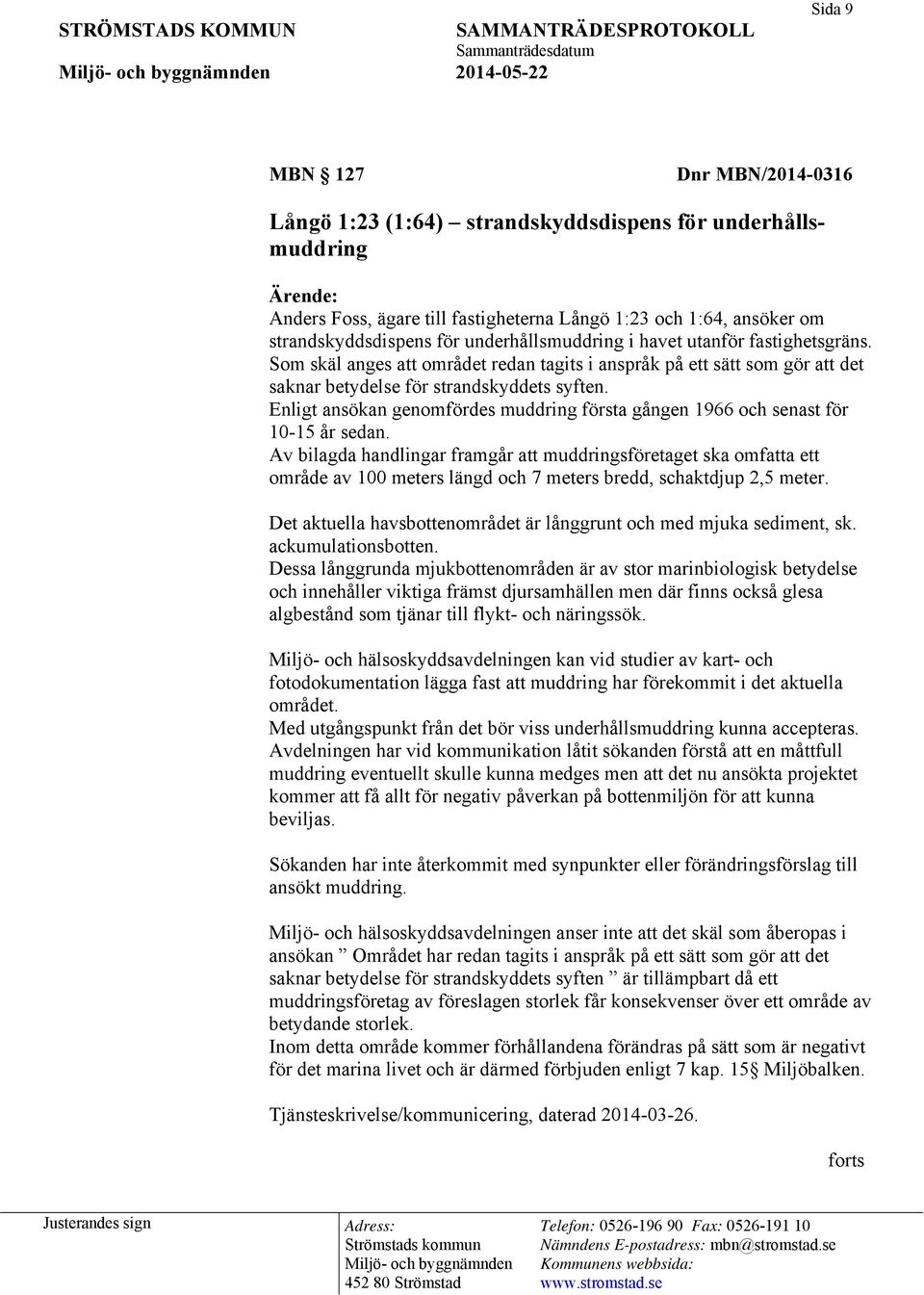 Enligt ansökan genomfördes muddring första gången 1966 och senast för 10-15 år sedan.