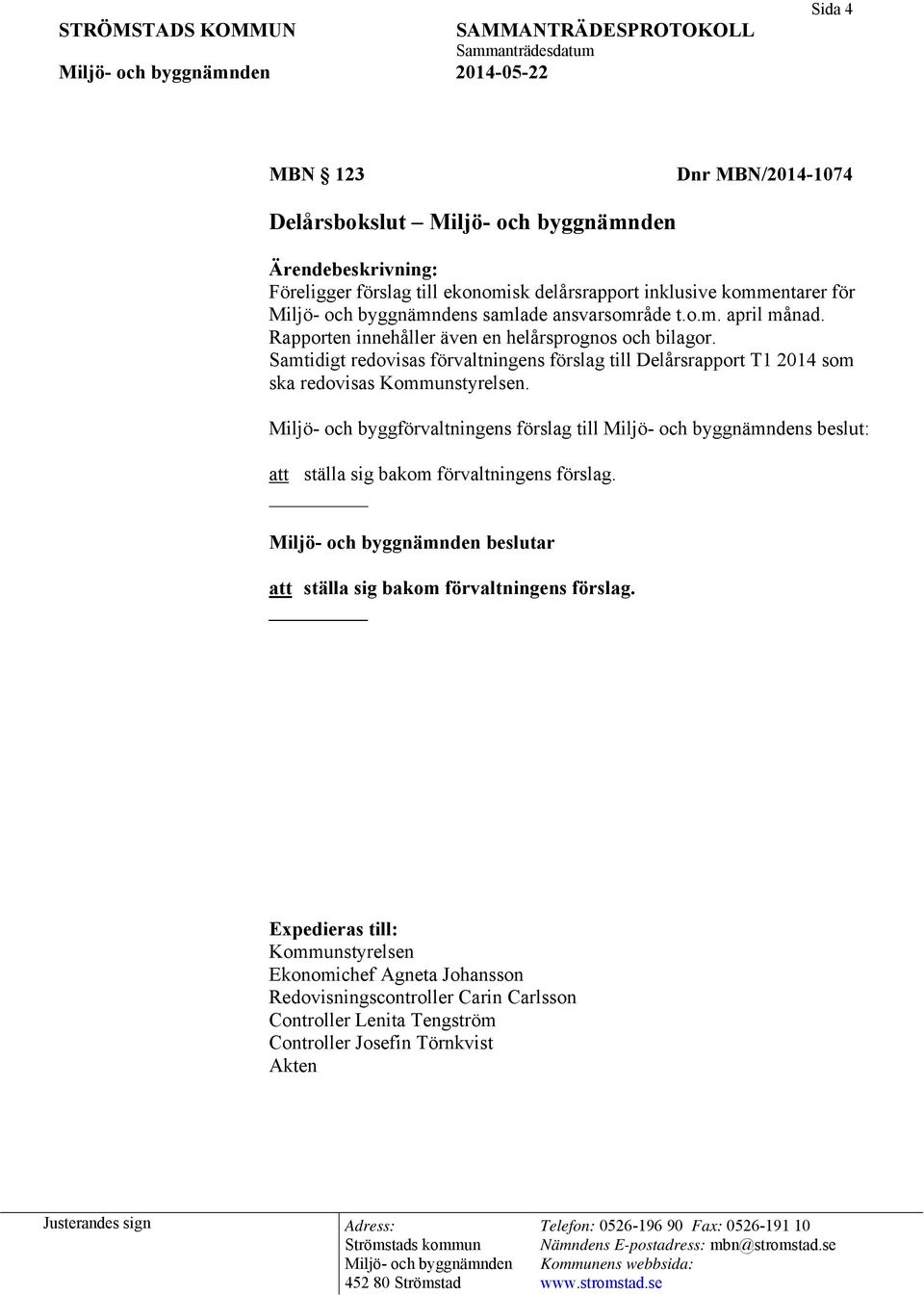 Samtidigt redovisas förvaltningens förslag till Delårsrapport T1 2014 som ska redovisas Kommunstyrelsen.