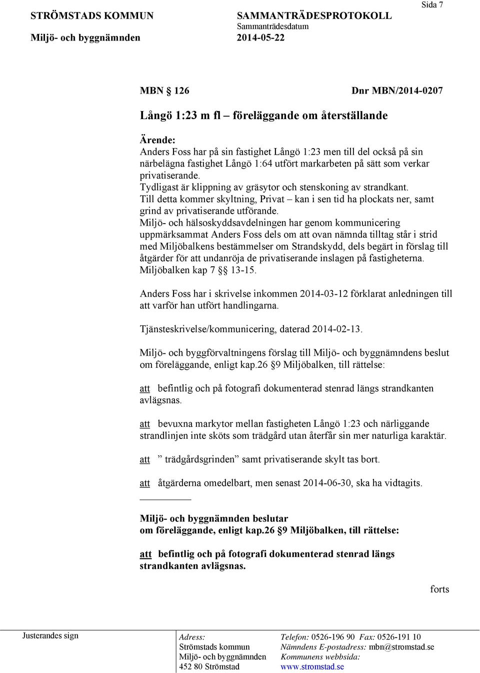 Till detta kommer skyltning, Privat kan i sen tid ha plockats ner, samt grind av privatiserande utförande.