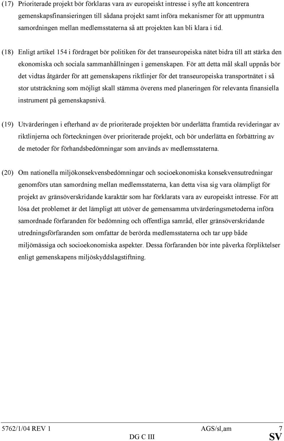 (18) Enligt artikel 154 i fördraget bör politiken för det transeuropeiska nätet bidra till att stärka den ekonomiska och sociala sammanhållningen i gemenskapen.