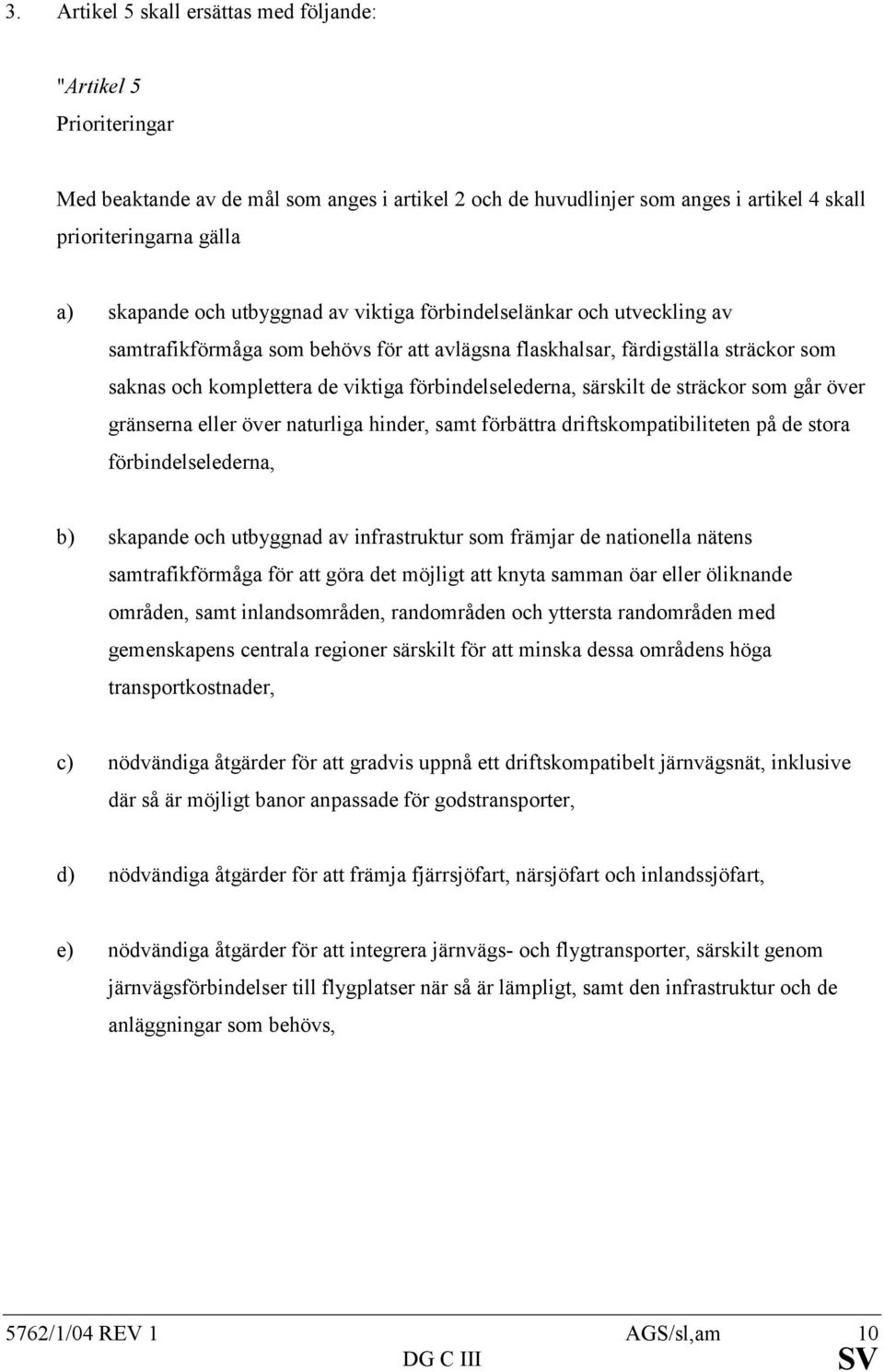 särskilt de sträckor som går över gränserna eller över naturliga hinder, samt förbättra driftskompatibiliteten på de stora förbindelselederna, b) skapande och utbyggnad av infrastruktur som främjar