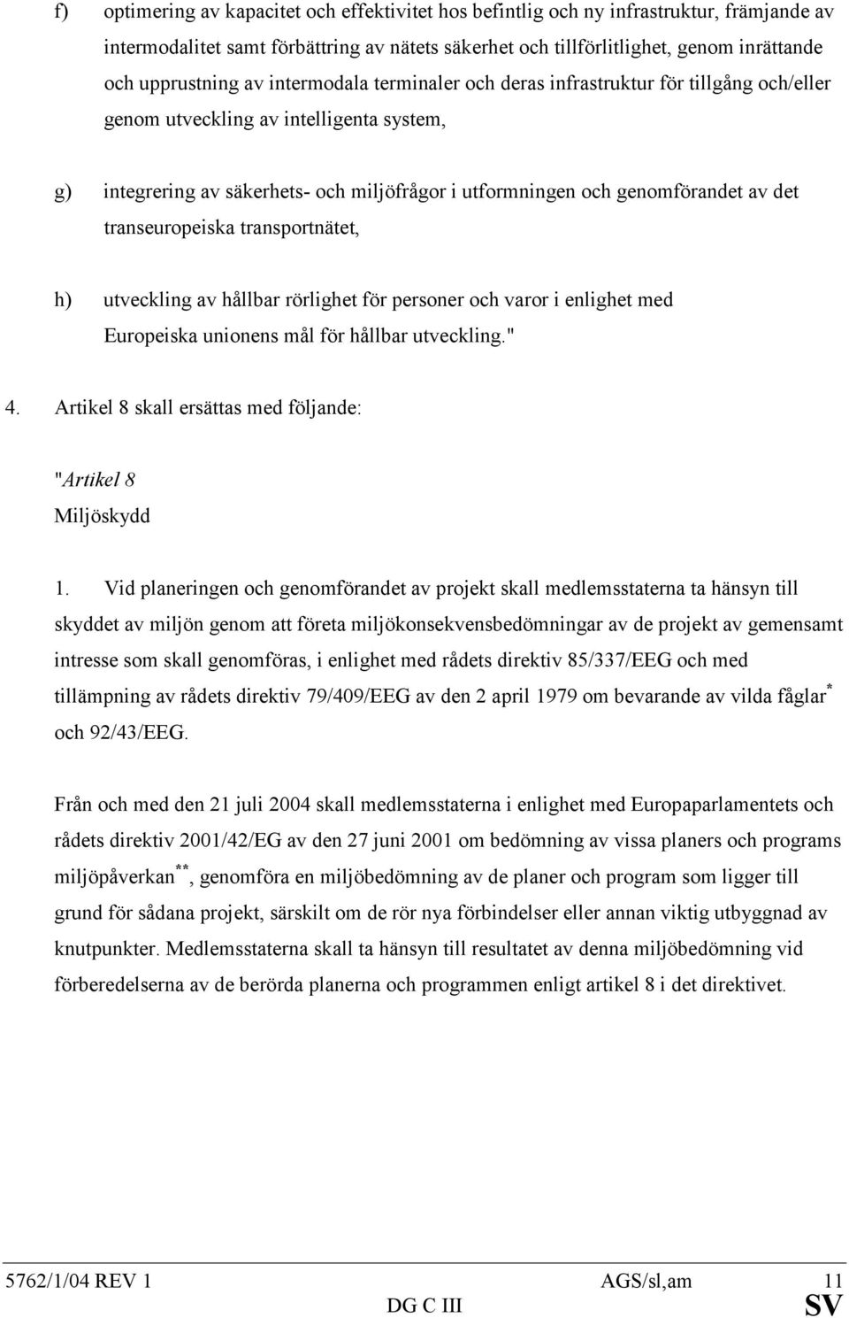 transeuropeiska transportnätet, h) utveckling av hållbar rörlighet för personer och varor i enlighet med Europeiska unionens mål för hållbar utveckling." 4.