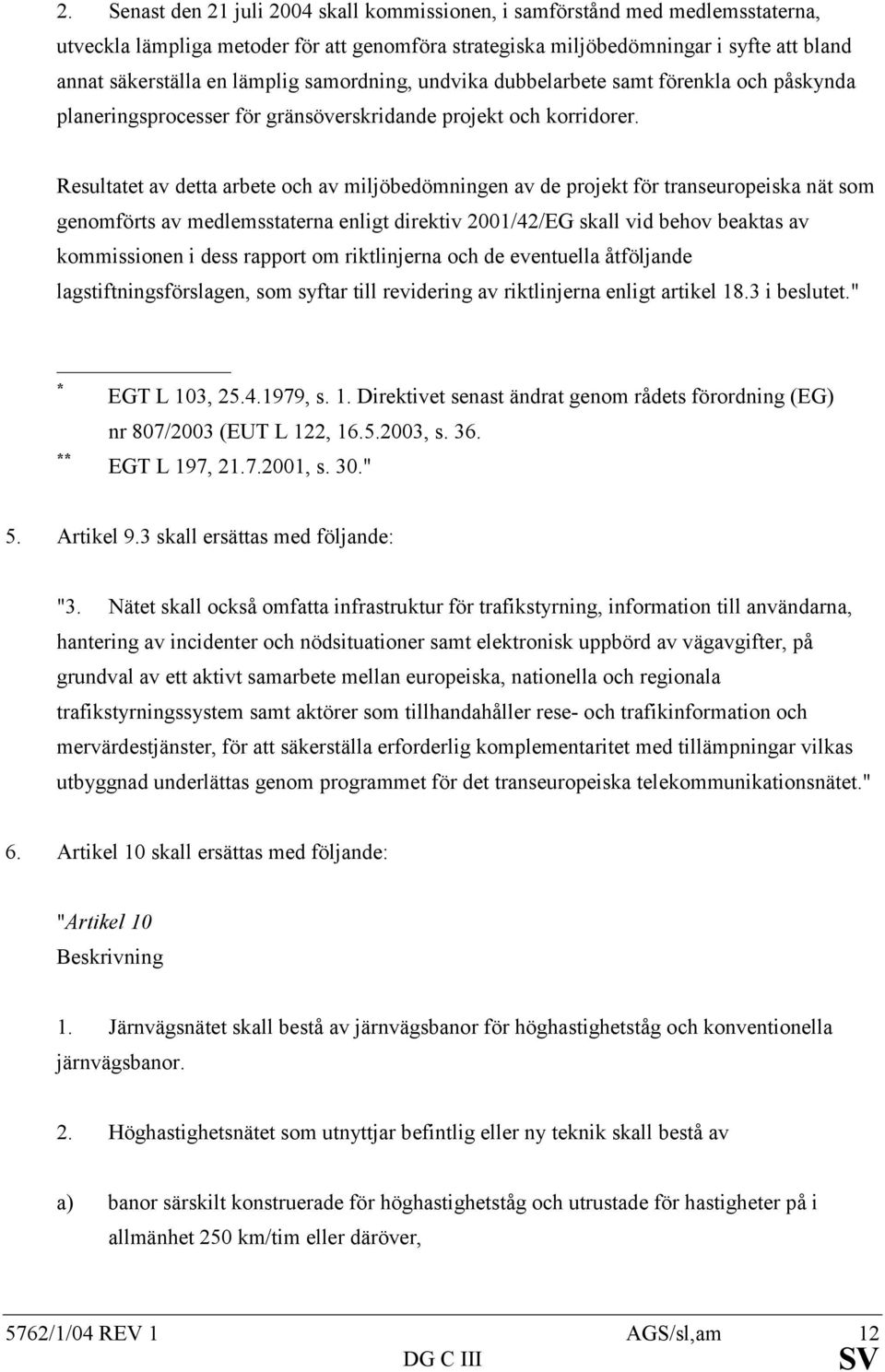 Resultatet av detta arbete och av miljöbedömningen av de projekt för transeuropeiska nät som genomförts av medlemsstaterna enligt direktiv 2001/42/EG skall vid behov beaktas av kommissionen i dess