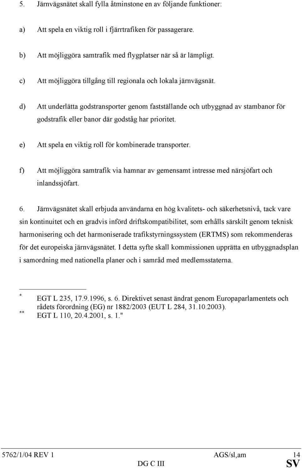 e) Att spela en viktig roll för kombinerade transporter. f) Att möjliggöra samtrafik via hamnar av gemensamt intresse med närsjöfart och inlandssjöfart. 6.