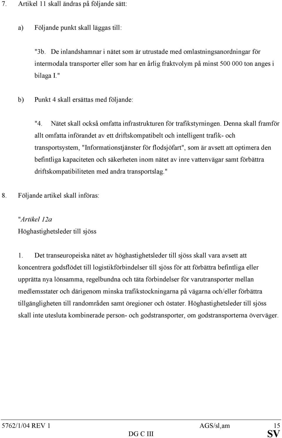 " b) Punkt 4 skall ersättas med följande: "4. Nätet skall också omfatta infrastrukturen för trafikstyrningen.