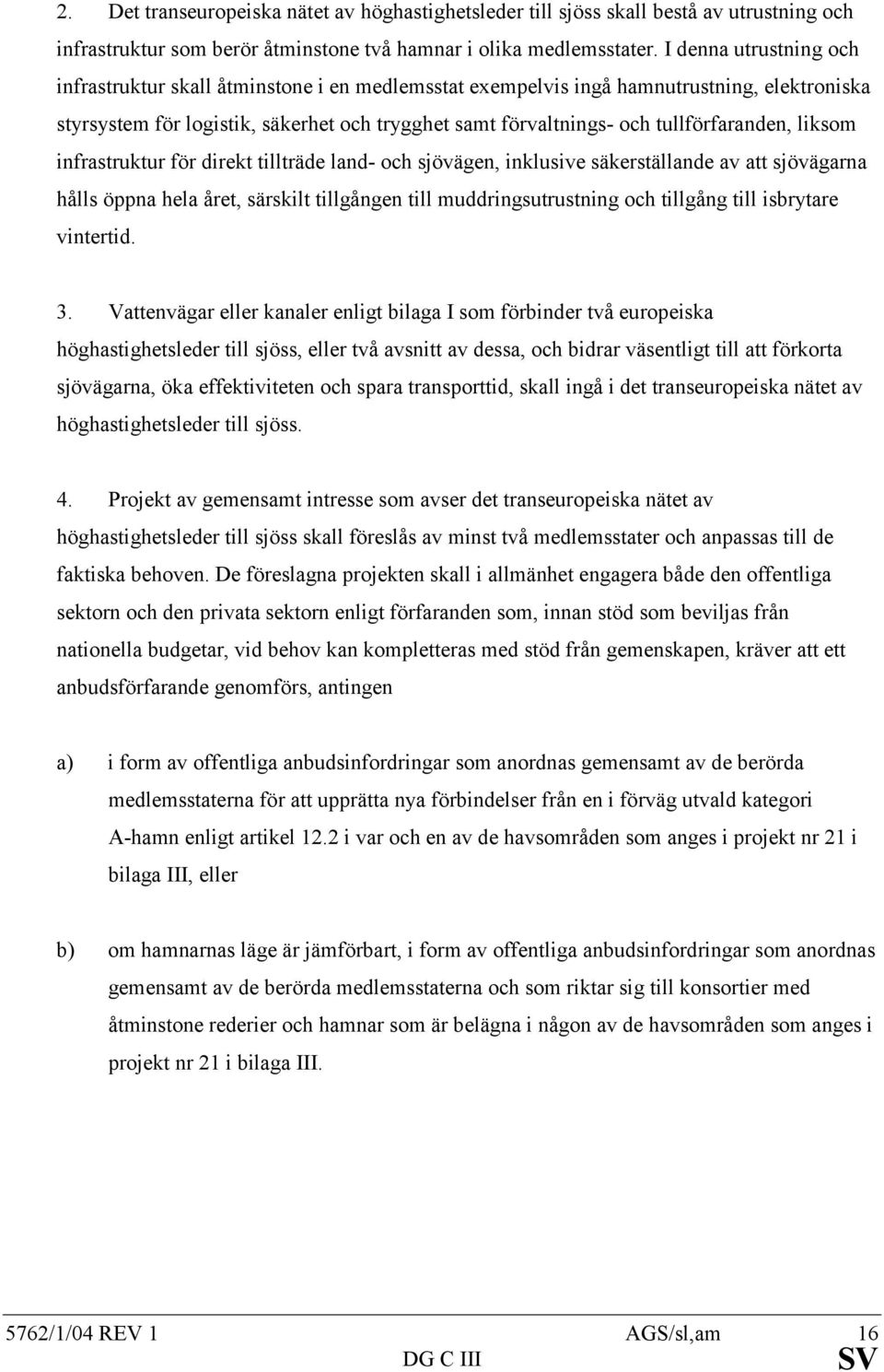 tullförfaranden, liksom infrastruktur för direkt tillträde land- och sjövägen, inklusive säkerställande av att sjövägarna hålls öppna hela året, särskilt tillgången till muddringsutrustning och