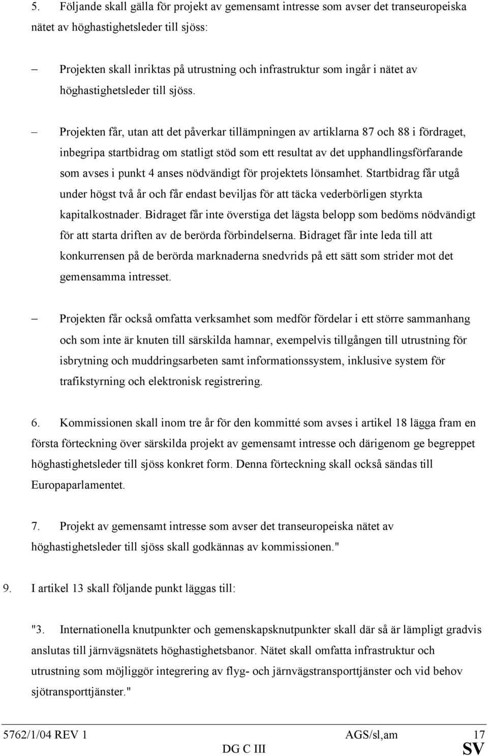 Projekten får, utan att det påverkar tillämpningen av artiklarna 87 och 88 i fördraget, inbegripa startbidrag om statligt stöd som ett resultat av det upphandlingsförfarande som avses i punkt 4 anses