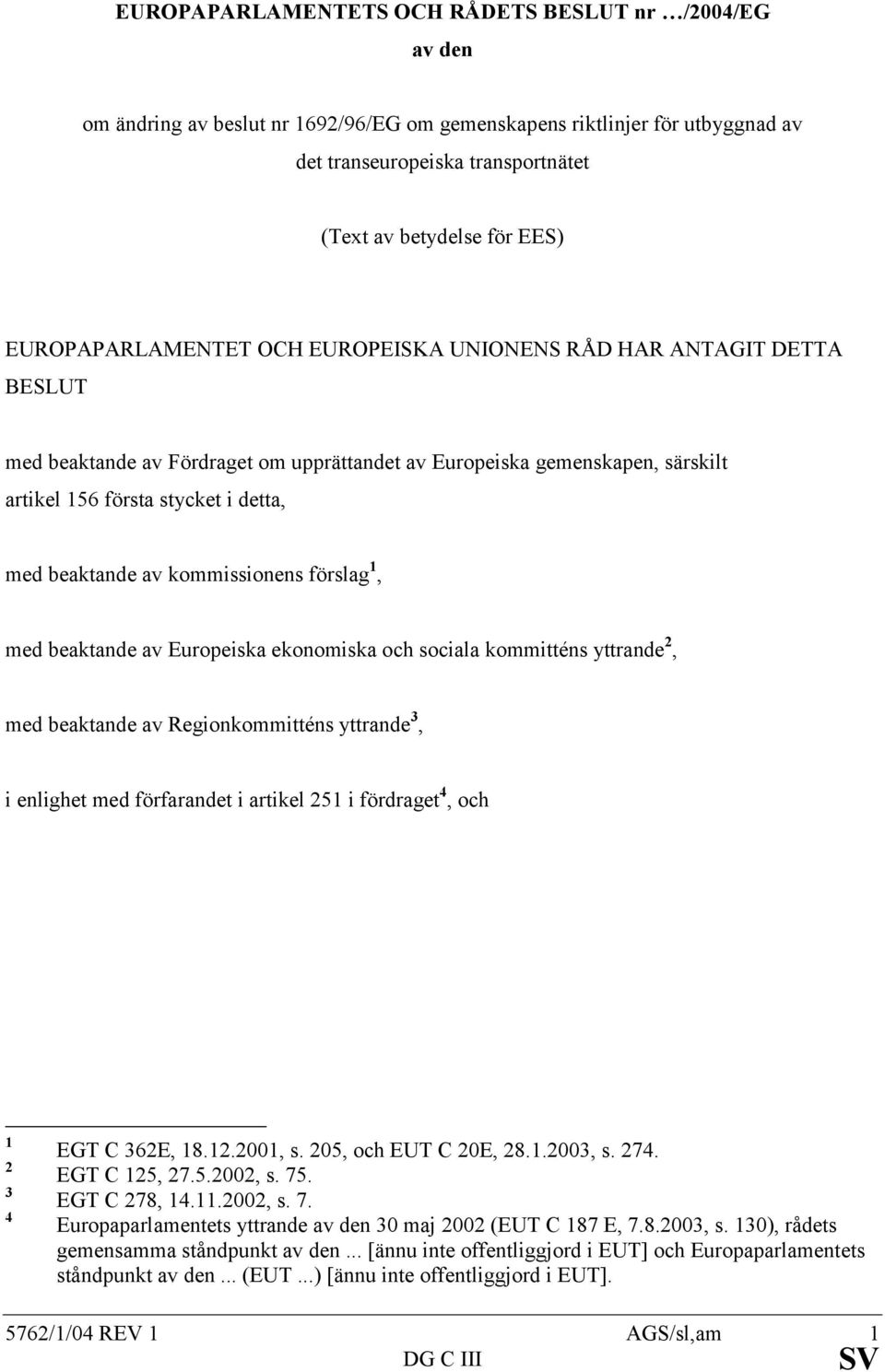 av kommissionens förslag 1, med beaktande av Europeiska ekonomiska och sociala kommitténs yttrande 2, med beaktande av Regionkommitténs yttrande 3, i enlighet med förfarandet i artikel 251 i