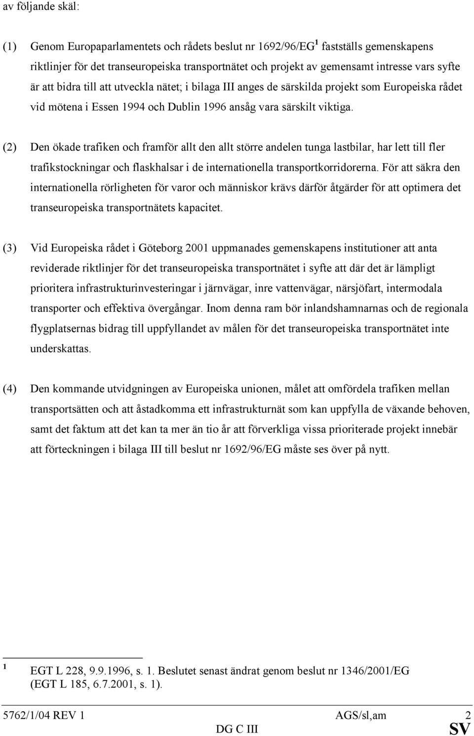 (2) Den ökade trafiken och framför allt den allt större andelen tunga lastbilar, har lett till fler trafikstockningar och flaskhalsar i de internationella transportkorridorerna.