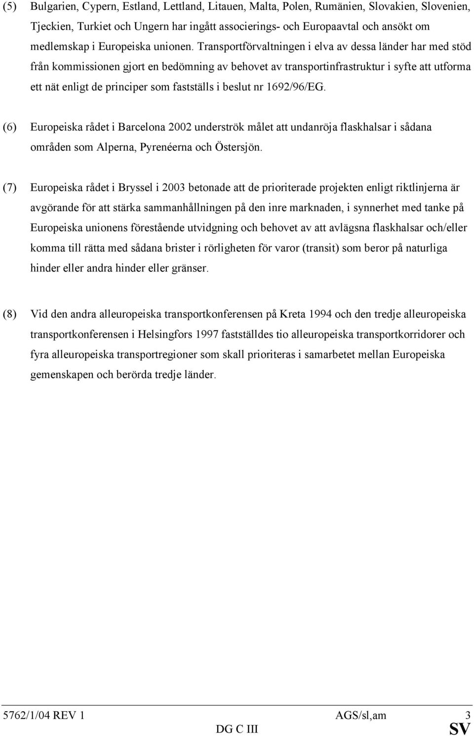 Transportförvaltningen i elva av dessa länder har med stöd från kommissionen gjort en bedömning av behovet av transportinfrastruktur i syfte att utforma ett nät enligt de principer som fastställs i