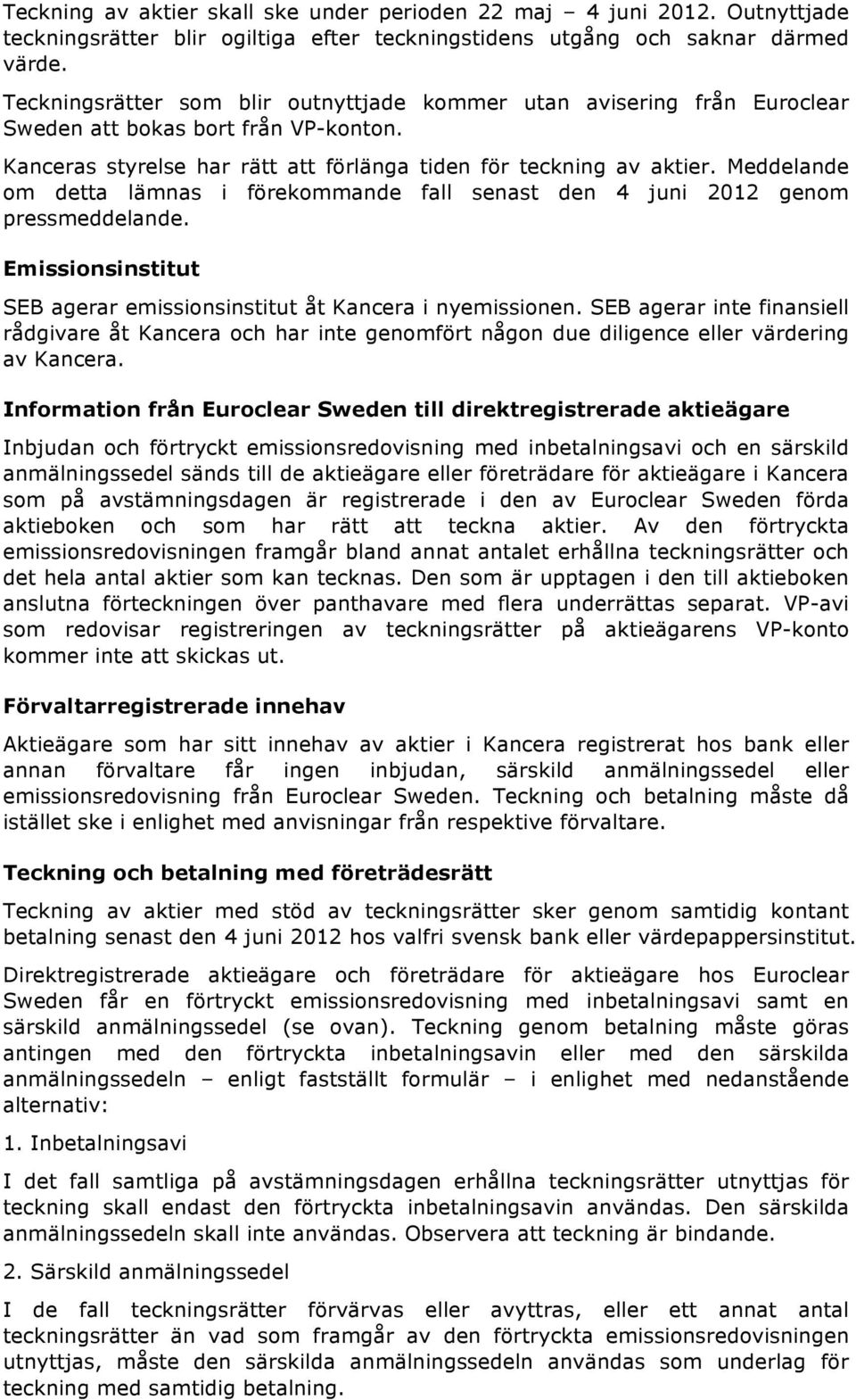 Meddelande om detta lämnas i förekommande fall senast den 4 juni 2012 genom pressmeddelande. Emissionsinstitut SEB agerar emissionsinstitut åt Kancera i nyemissionen.