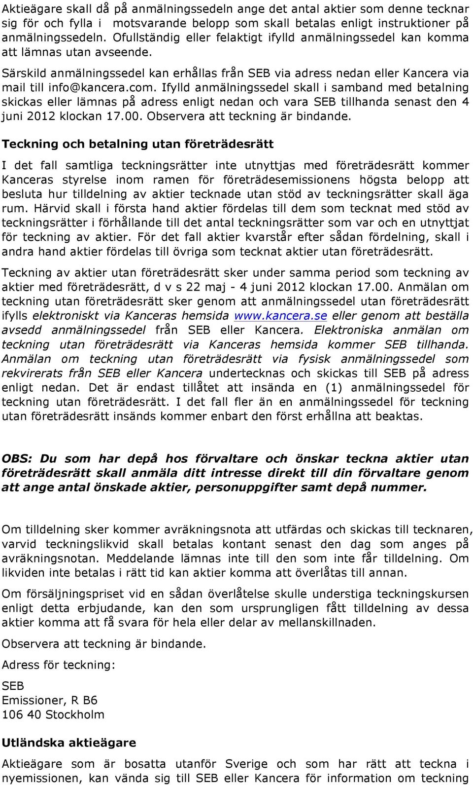 Ifylld anmälningssedel skall i samband med betalning skickas eller lämnas på adress enligt nedan och vara SEB tillhanda senast den 4 juni 2012 klockan 17.00. Observera att teckning är bindande.