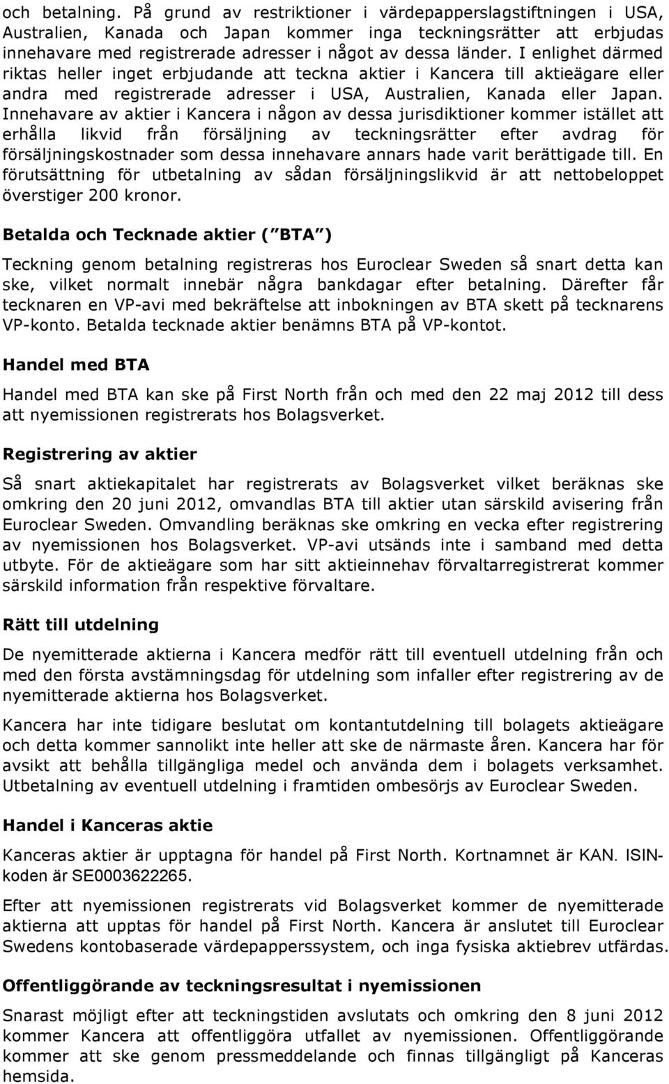 I enlighet därmed riktas heller inget erbjudande att teckna aktier i Kancera till aktieägare eller andra med registrerade adresser i USA, Australien, Kanada eller Japan.