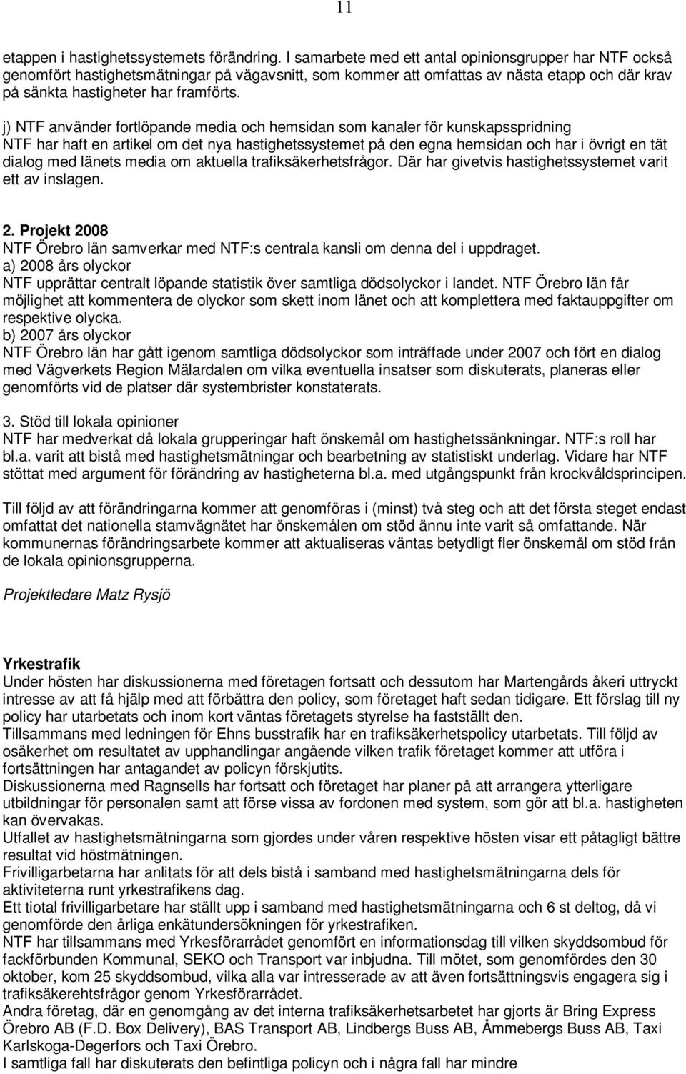 j) NTF använder fortlöpande media och hemsidan som kanaler för kunskapsspridning NTF har haft en artikel om det nya hastighetssystemet på den egna hemsidan och har i övrigt en tät dialog med länets