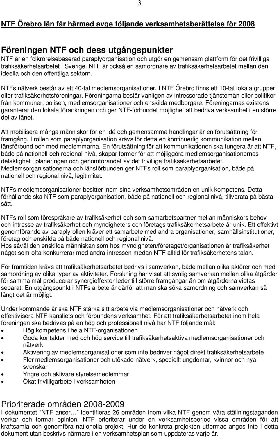 NTFs nätverk består av ett 40-tal medlemsorganisationer. I NTF Örebro finns ett 10-tal lokala grupper eller trafiksäkerhetsföreningar.