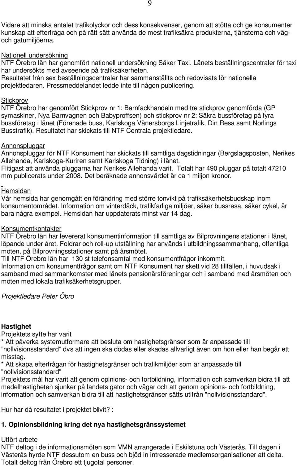 Resultatet från sex beställningscentraler har sammanställts och redovisats för nationella projektledaren. Pressmeddelandet ledde inte till någon publicering.