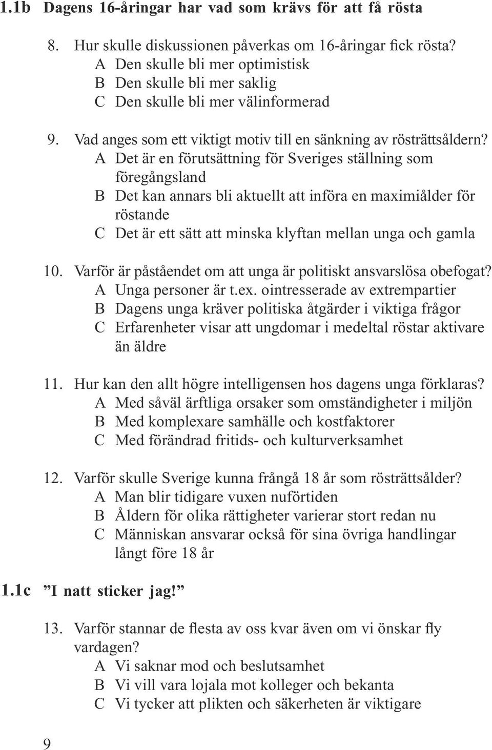 A Det är en förutsättning för Sveriges ställning som föregångsland B Det kan annars bli aktuellt att införa en maximiålder för röstande C Det är ett sätt att minska klyftan mellan unga och gamla 10.