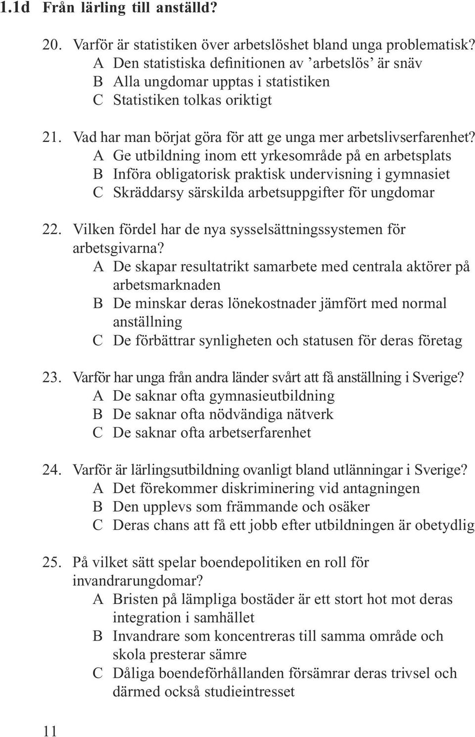 A Ge utbildning inom ett yrkesområde på en arbetsplats B Införa obligatorisk praktisk undervisning i gymnasiet C Skräddarsy särskilda arbetsuppgifter för ungdomar 22.