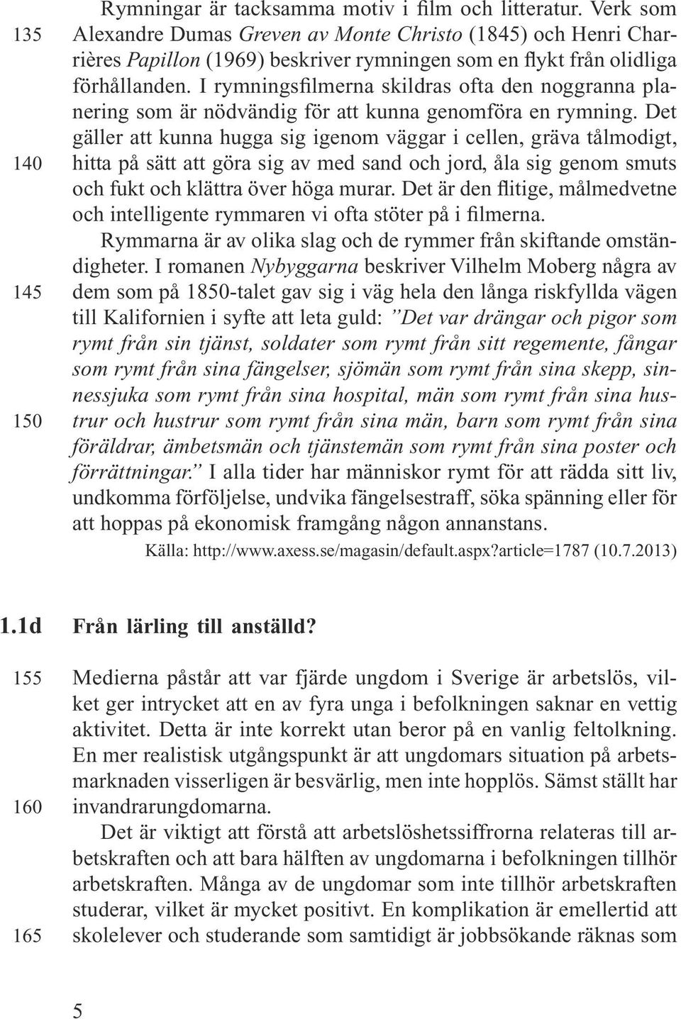 I rymningsfilmerna skildras ofta den noggranna planering som är nödvändig för att kunna genomföra en rymning.