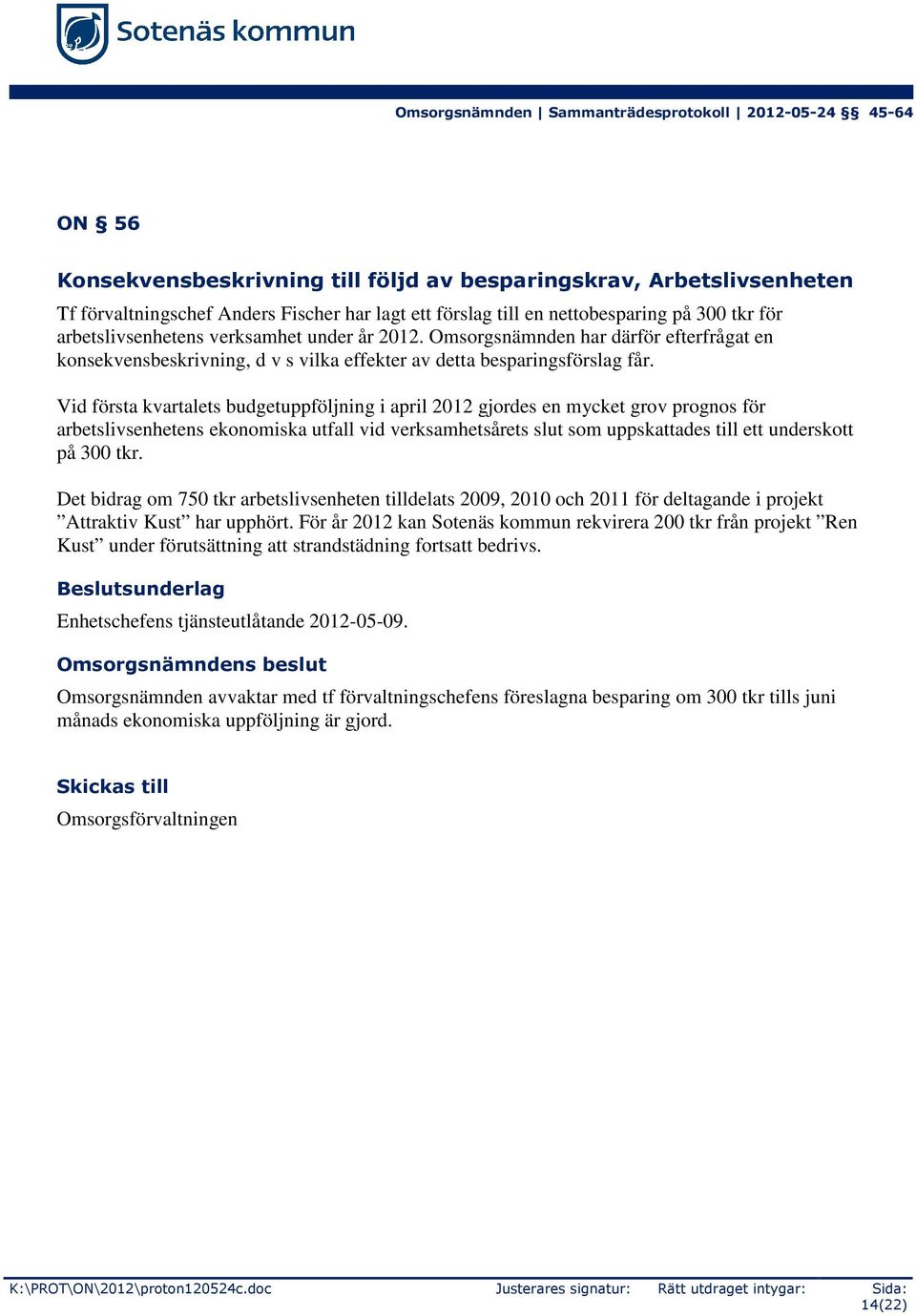 Vid första kvartalets budgetuppföljning i april 2012 gjordes en mycket grov prognos för arbetslivsenhetens ekonomiska utfall vid verksamhetsårets slut som uppskattades till ett underskott på 300 tkr.