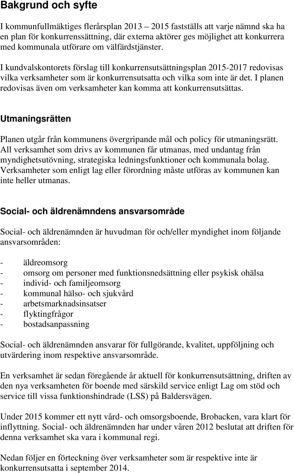 I planen redovisas även om verksamheter kan komma att konkurrensutsättas. Utmaningsrätten Planen utgår från kommunens övergripande mål och policy för utmaningsrätt.