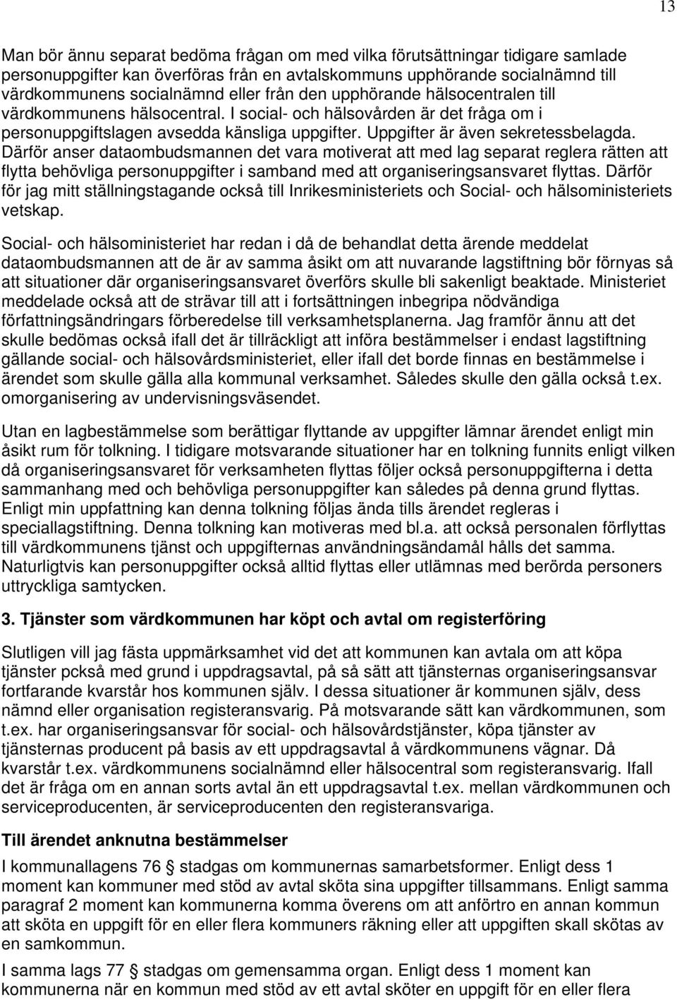 Därför anser dataombudsmannen det vara motiverat att med lag separat reglera rätten att flytta behövliga personuppgifter i samband med att organiseringsansvaret flyttas.