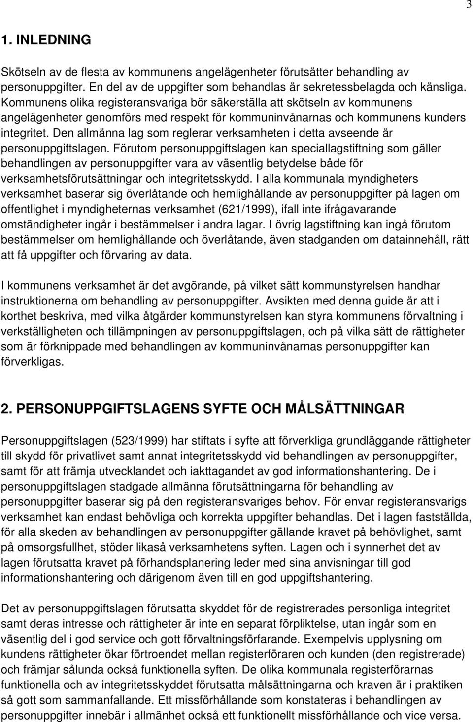 Den allmänna lag som reglerar verksamheten i detta avseende är personuppgiftslagen.