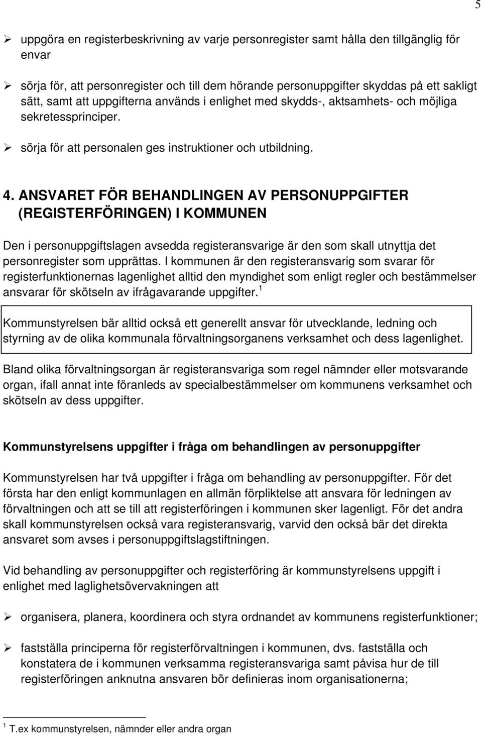 ANSVARET FÖR BEHANDLINGEN AV PERSONUPPGIFTER (REGISTERFÖRINGEN) I KOMMUNEN Den i personuppgiftslagen avsedda registeransvarige är den som skall utnyttja det personregister som upprättas.