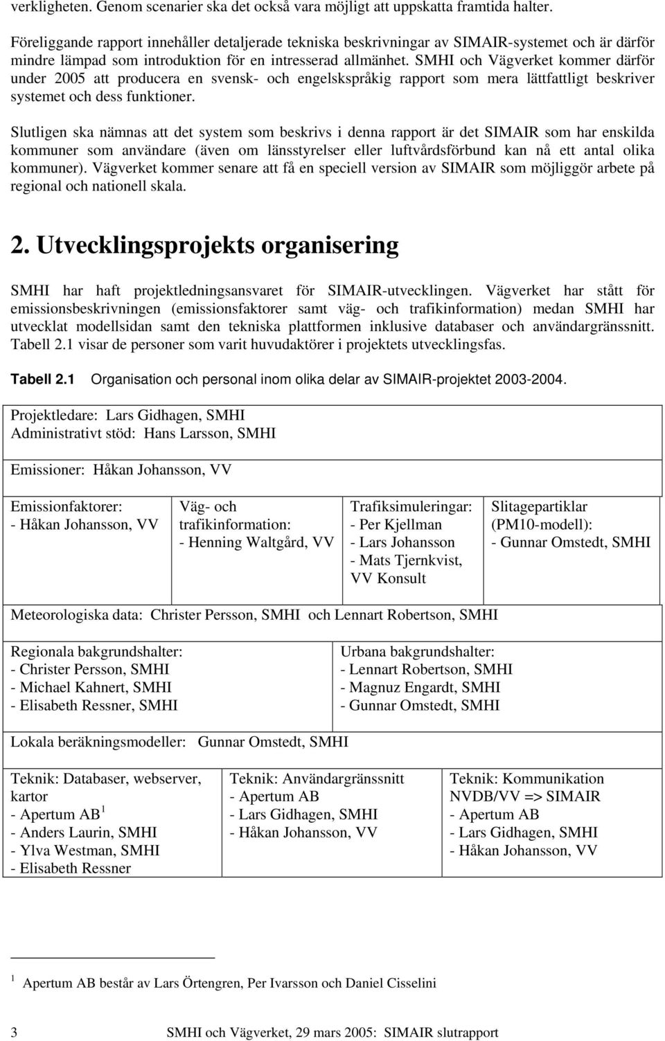 SMHI och Vägverket kommer därför under 2005 att producera en svensk- och engelskspråkig rapport som mera lättfattligt beskriver systemet och dess funktioner.