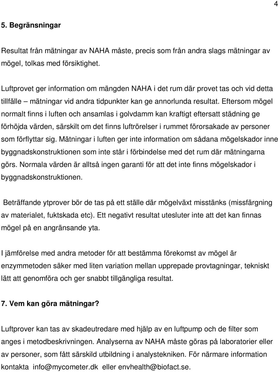 Eftersom mögel normalt finns i luften och ansamlas i golvdamm kan kraftigt eftersatt städning ge förhöjda värden, särskilt om det finns luftrörelser i rummet förorsakade av personer som förflyttar